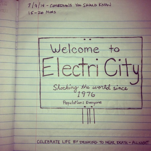 ryansingersnotebook:
"Welcome to Electri City - Shocking the World Since 1976 with Celebrate Life by Drinking To Near Death - All Night"
7/9/2014 - Comedians You Should Know at Timothy O’Tooles
Chicago, IL
Follow my friend Ryan’s blog